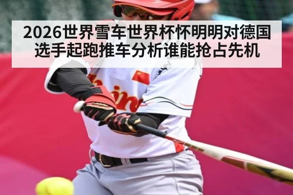 2026世界雪车世界杯怀明明对德国选手起跑推车分析谁能抢占先机